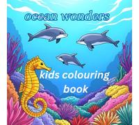 OCEAN WONDERS: KIDS COLOURING BOOK: FUN LEARING WITH AMAZING SEA CREATURES FOR RELAXATION & MIND CLARITY