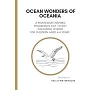 Ocean Wonders of Oceania: A Montessori Inspired Progressive Dot to Dot Colouring In Book for Children aged 4-6 Years