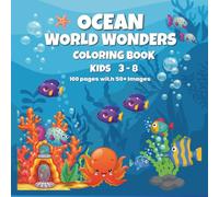 Ocean World Wonders Coloring Book for kids 3-8: A fun, learning and coloring of sea life creatures with 100 pages