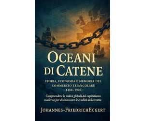 Oceani di Catene: Storia, economia e memoria del commercio triangolare (1450-1900)