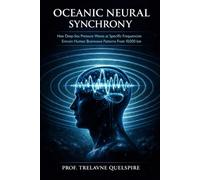OCEANIC NEURAL SYNCHRONY: How Deep-Sea Pressure Waves at Specific Frequencies Entrain Human Brainwave Patterns From 10,000 km