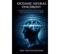 OCEANIC NEURAL SYNCHRONY: How Deep-Sea Pressure Waves at Specific Frequencies Entrain Human Brainwave Patterns From 10,000 km