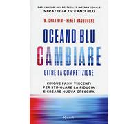 Oceano blu: cambiare oltre la competizione. Cinque passi vincenti per stimolare la fiducia e creare nuova crescita