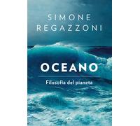 Oceano. Filosofia del pianeta - Regazzoni Simone