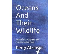 Oceans And Their Wildlife: Anglerfish, octopuses, sea cucumbers and more