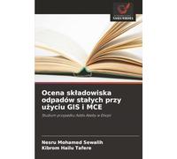 Ocena sk¿adowiska odpadów sta¿ych przy u¿yciu GIS i MCE: Studium przypadku Addis Abeby w Etiopii