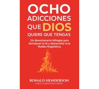 Ocho Adicciones que Dios Quiere que Tengas: Un devocionario bilingüe para fortalecer la fe y desarrollar la fluidez lingüística