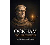 Ockham Fácil de Entender: Vida, Ideas y Pensamiento del Filósofo que Simplificó el Mundo