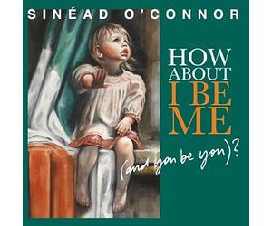 O'Connor, Sinead - How About I Be Me (And You Be You)?