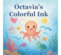 Octavia’s Colorful Ink: The Little Octopus Who Painted the Ocean with Love: A magical ocean adventure about camouflage, creativity, kindness, and protecting sea life - perfect for ages 2-6.