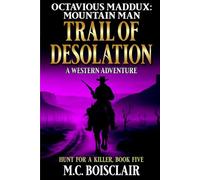 Octavious Maddux: Mountain Man: Trail Of Desolation: A Western Adventure