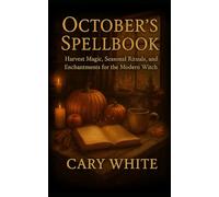 October’s Spellbook: Harvest Magic, Seasonal Rituals, and Enchantments for the Modern Witch: Celebrate the season with autumn spells and rituals that ... of warmth, protection, and enchantment.