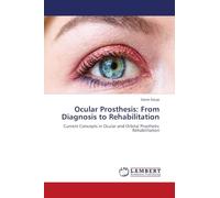 Ocular Prosthesis: From Diagnosis to Rehabilitation: Current Concepts in Ocular and Orbital Prosthetic Rehabilitation