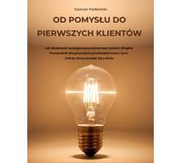 Od Pomysłu Do Pierwszych Klientów: Jak zbudować swój pierwszy biznes bez ryzyka i długów | Przewodnik dla przyszłych przedsiębiorców i tych, którzy chcą wyrwać się z etatu