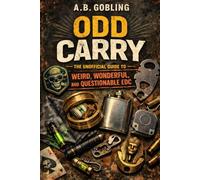 Odd Carry: The Unofficial Guide to Weird, Wonderful, and Questionable EDC