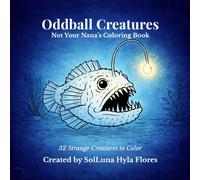 Oddball Creatures: Not Your Nana’s Coloring Book, 32 Strange Creatures to Color