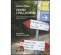 Oddio i pellegrini. Con mia figlia lungo il cammino di San Francesco. Manuale del pellegrino imperfetto