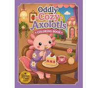 Oddly Cozy Axolotls: A Bold and Easy Coloring Book Featuring Adorable Axolotls in Cozy and Relaxing Scenes