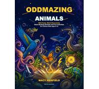Oddmazing Animals: Wild Facts, Weird Discoveries, Brain-Busting Quizzes and Fun Activities for Curious Kids Ages 8-12