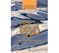 Ode al Reno. Viaggio sul Reno romantico tra poesia, musica, dramma