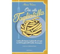 Ode alla tagliatella. Guida alle buone tagliatelle al ragù in 100 luoghi dell'Emilia-Romagna