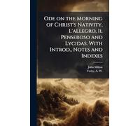 Ode on the Morning of Christ's Nativity, L'allegro, Il Penseroso and Lycidas. With Introd., Notes and Indexes