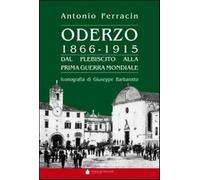 Oderzo 1866-1915. Dal plebiscito alla prima guerra mondiale - Ferracin Ant...