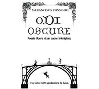 Odi Oscure: Poesie libere di un cuore imbrigliato