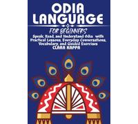 ODIA LANGUAGE FOR BEGINNERS: Speak, Read, and Understand Odia with Practical Lessons, Everyday Conversations, Vocabulary, and Guided Exercises