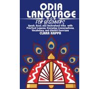ODIA LANGUAGE FOR BEGINNERS: Speak, Read, and Understand Odia with Practical Lessons, Everyday Conversations, Vocabulary, and Guided Exercises