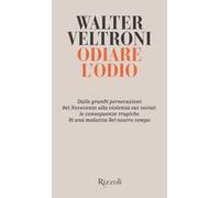 Odiare l'odio. Dalle grandi persecuzioni del Novecento alla violenza sui social: le conseguenze tragiche di una malattia del nostro tempo