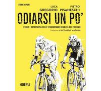 ODIARSI UN PO' - STORIE E RETROSCENA DELLE STRAORDINARIE RIVALITA' DEL CICLISMO
