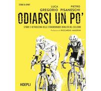 ODIARSI UN PO' - STORIE E RETROSCENA DELLE STRAORDINARIE RIVALITA' DEL CICLISMO