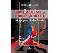 Odio e amore nella Ferrara medievale. Kidnapping di Marchesella