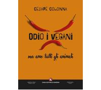 Odio i vegani ma amo tutti gli animali - [Kimerik Casa Editrice]