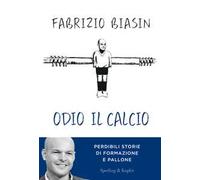 Odio il calcio. Perdibili storie di formazione e pallone