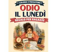Odio il Lunedì: Regalo per Ragazza con Splendidi Disegni da Colorare. Un Libro Originale e Divertente per Staccare la Mente, Rilassarsi e Trasformare lo Stress in Creatività