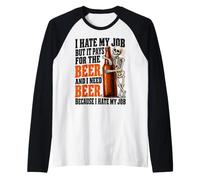 Odio Il Mio Lavoro ma paga per Bere Birra Ho Bisogno di Birre Maglia con Maniche Raglan