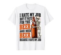 Odio Il Mio Lavoro ma paga per Bere Birra Ho Bisogno di Birre Maglietta