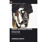 Odio Springsteen e gli U2. Poesie 1983-2011