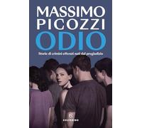 ODIO. STORIE DI CRIMINI EFFERATI NATI DAL PREGIUDIZIO - PICOZZI MASSIMO -