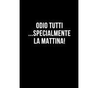 Odio tutti ...specialmente la mattina!: Taccuino per appunti. Quaderno divertente per un collega, amico, amica. Umorismo da ufficio.