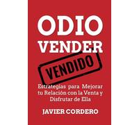 Odio Vender: Estrategias para Mejorar Tu Relación con la Venta y Disfrutar de Ella
