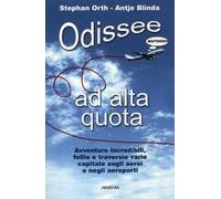 Odissee ad alta quota. Avventure incredibili, follie e traversie varie capitate sugli aerei e negli aeroporti