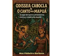 ODISSEIA CABOCLA E O CANTO DOS MAPUÁ: A saga dos Povos Amazônicos contra o império do mundo