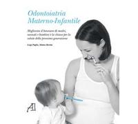 Odontoiatria materno-infantile. Migliorare il benessere di madri, neonati e bambini è la chiave per la salute della prossima generazione. Ediz. illustrata
