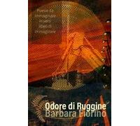 Odore di ruggine. Poesie da immaginare In versi liberi di immaginare
