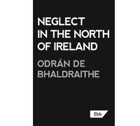 Odran de Bhaldraithe Neglect in the North of Ireland (Tascabile)