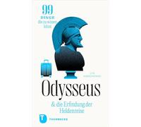 Odysseus und die Erfindung der Heldenreise: 99 Dinge, die zu wissen lohnt