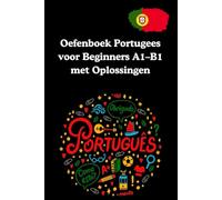 Oefenboek Portugees voor Beginners A1-B1 met Oplossingen: Stap-voor-stap grammatica, woordenschat en schrijfvaardigheid voor zelfstudie en klassikaal gebruik